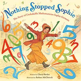 NOTHING STOPPED SOPHIE: THE STORY OF UNSHAKABLE MATHEMATICIAN SOPHIE GERMAIN book cover